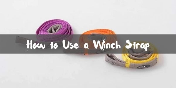 How to Use a Winch Strap?