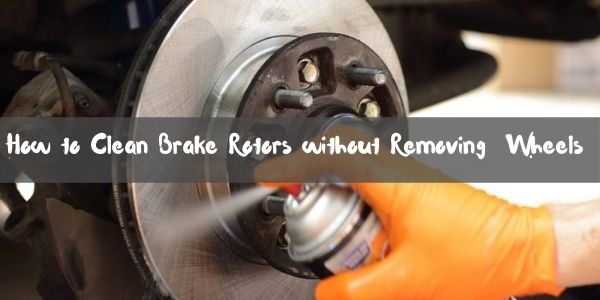 How to Clean Brake Rotors without Removing  Wheels 