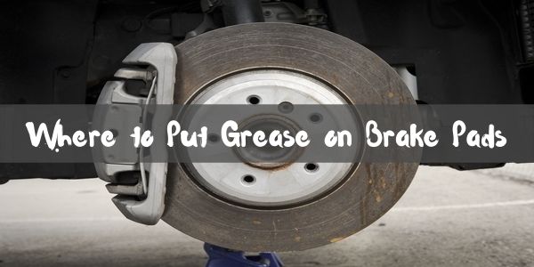 Where to Put Grease on Brake Pads
