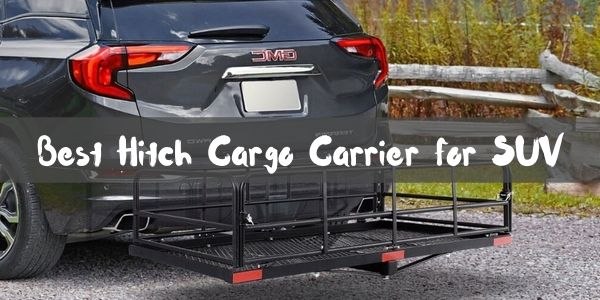 Best Hitch Cargo Carrier for SUV