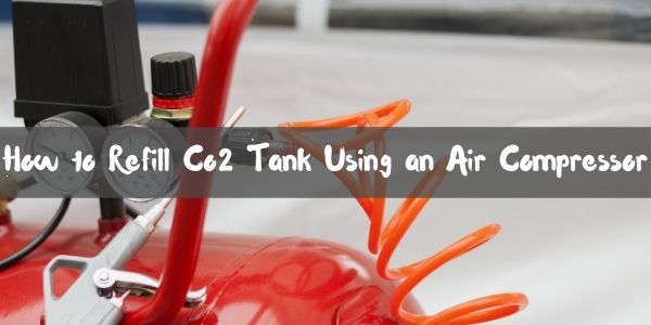 How to Refill Co2 Tank Using an Air Compressor